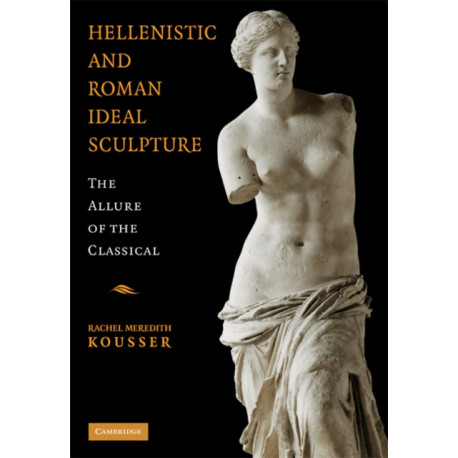Hellenistic and Roman Ideal Sculpture: The Allure of the Classical