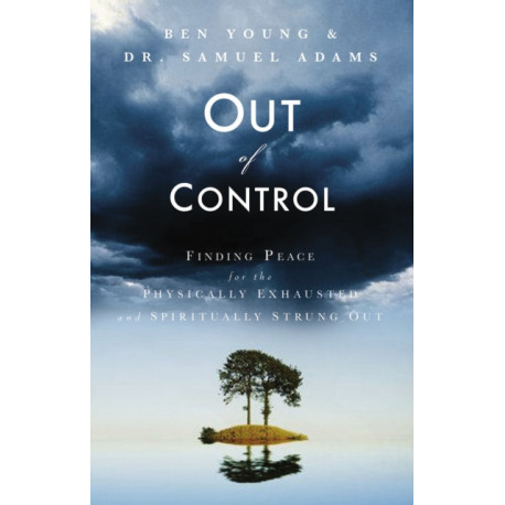 Out of Control: Finding Peace for the Physically Exhausted and Spiritually Strung Out