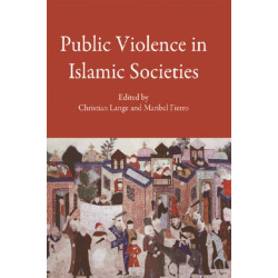 Public Violence in Islamic Societies: Power, Discipline, and the Construction of the Public Sphere, 7th-19th Centuries CE