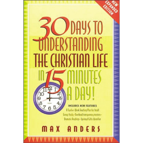 30 Days to Understanding the Christian Life in 15 Minutes a Day!: Expanded Edition