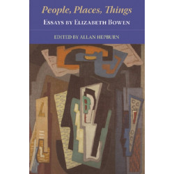 People, Places, Things – Essays by Elizabeth Bowen: Essays by Elizabeth Bowen