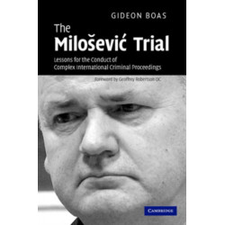 The Milosevic Trial: Lessons for the Conduct of Complex International Criminal Proceedings