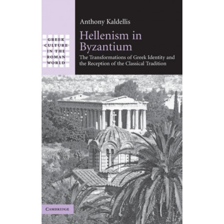 Hellenism in Byzantium: The Transformations of Greek Identity and the Reception of the Classical Tradition
