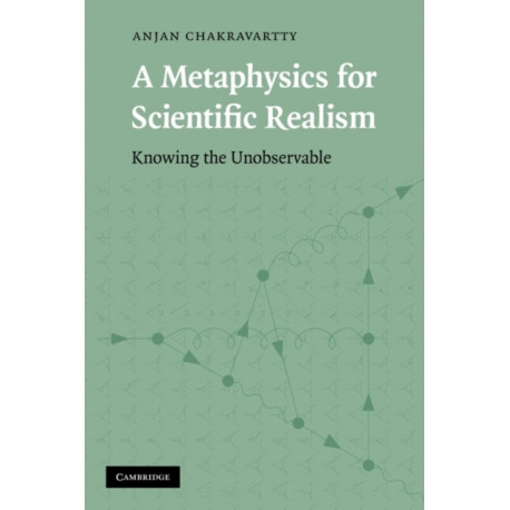 A Metaphysics for Scientific Realism: Knowing the Unobservable