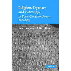 Religion, Dynasty, and Patronage in Early Christian Rome, 300–900