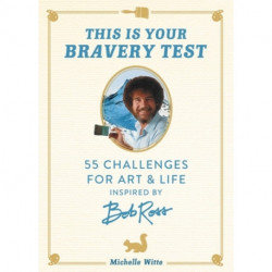 This Is Your Bravery Test: 55 Challenges for Art and Life Inspired by Bob Ross