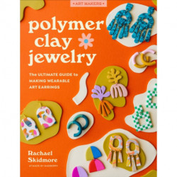 Polymer Clay Jewelry: The ultimate guide to making wearable art earrings