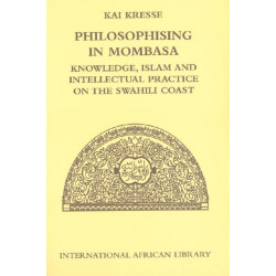 Philosophising in Mombasa: Knowledge, Islam and Intellectual Practice on the Swahili Coast
