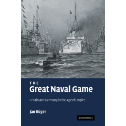 The Great Naval Game: Britain and Germany in the Age of Empire