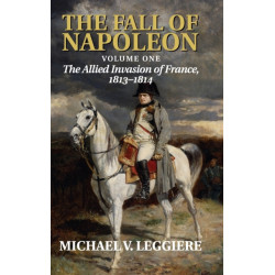 The Fall of Napoleon: Volume 1, The Allied Invasion of France, 1813–1814