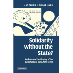 Solidarity without the State?: Business and the Shaping of the Swiss Welfare State, 1890–2000