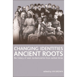 Changing Identities, Ancient Roots: The History of West Dunbartonshire from Earliest Times