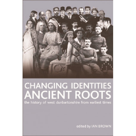 Changing Identities, Ancient Roots: The History of West Dunbartonshire from Earliest Times