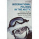 International Politics in the Arctic: Contested Borders, Natural Resources and Russian Foreign Policy