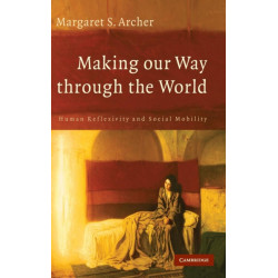 Making our Way through the World: Human Reflexivity and Social Mobility