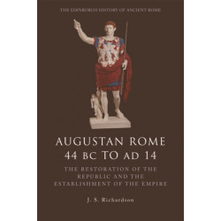 Augustan Rome 44 BC to AD 14: The Restoration of the Republic and the Establishment of the Empire