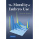The Morality of Embryo Use