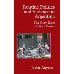 Routine Politics and Violence in Argentina: The Gray Zone of State Power