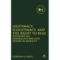 Legitimacy, Illegitimacy, and the Right to Rule: Windows on Abimelech's Rise and Demise in Judges 9
