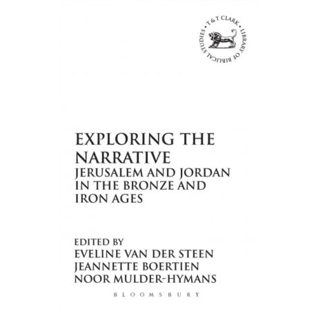 Exploring the Narrative: Jerusalem and Jordan in the Bronze and Iron Ages: Papers in Honour of Margreet Steiner