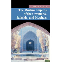 The Muslim Empires of the Ottomans, Safavids, and Mughals