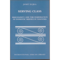 Serving Class: Masculinity and the Feminisation of Domestic Service in Tanzania