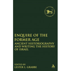 Enquire of the Former Age: Ancient Historiography and Writing the History of Israel