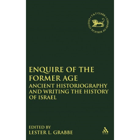 Enquire of the Former Age: Ancient Historiography and Writing the History of Israel