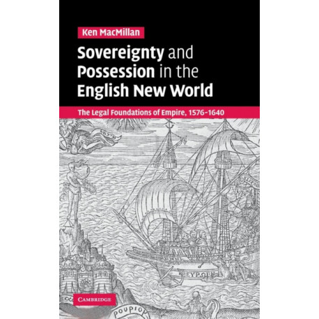 Sovereignty and Possession in the English New World: The Legal Foundations of Empire, 1576–1640