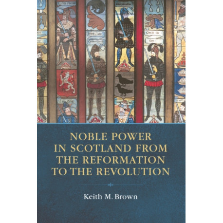 Noble Power in Scotland from the Reformation to the Revolution