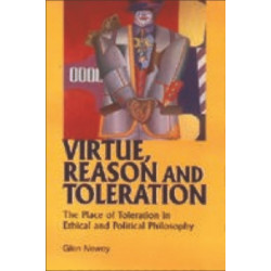 Virtue, Reason and Toleration: The Place of Toleration in Ethical & Political Philosophy