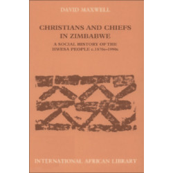 Christians and Chiefs in Zimbabwe: A Social History of the Hwesa People, 1870s -1990s