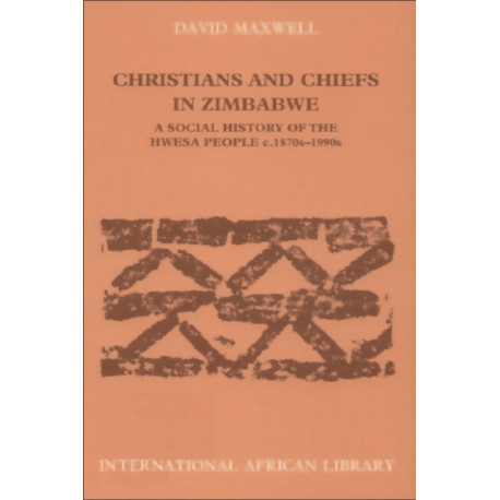 Christians and Chiefs in Zimbabwe: A Social History of the Hwesa People, 1870s -1990s