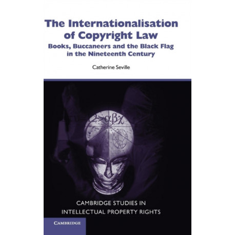 The Internationalisation of Copyright Law: Books, Buccaneers and the Black Flag in the Nineteenth Century