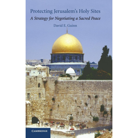 Protecting Jerusalem's Holy Sites: A Strategy for Negotiating a Sacred Peace