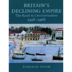 Britain's Declining Empire: The Road to Decolonisation, 1918–1968
