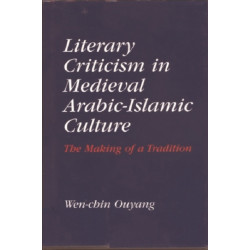 Literary Criticism in Medieval Arabic Islamic Culture: The Making of a Tradition
