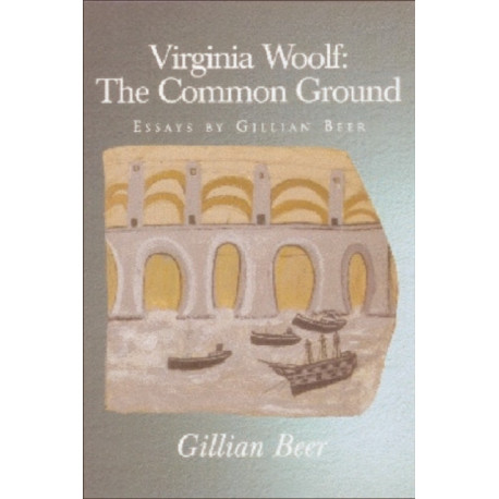 Virginia Woolf: The Common Ground: Essays by Gillian Beer