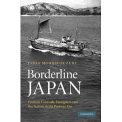 Borderline Japan: Foreigners and Frontier Controls in the Postwar Era