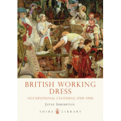 British Working Dress: Occupational Clothing 1750-1950