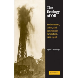The Ecology of Oil: Environment, Labor, and the Mexican Revolution, 1900–1938