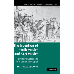 The Invention of 'Folk Music' and 'Art Music': Emerging Categories from Ossian to Wagner