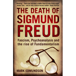 The Death of Sigmund Freud: Fascism, Psychoanalysis and the Rise of Fundamentalism