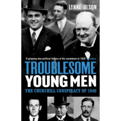 Troublesome Young Men: The Churchill Conspiracy of 1940