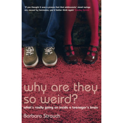 Why are They So Weird?: What's Really Going on in a Teenager's Brain