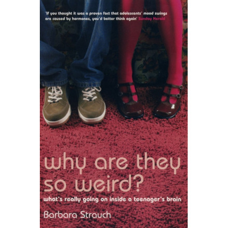 Why are They So Weird?: What's Really Going on in a Teenager's Brain