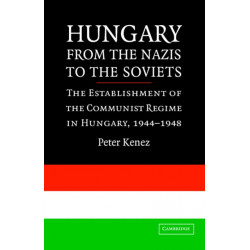Hungary from the Nazis to the Soviets: The Establishment of the Communist Regime in Hungary, 1944–1948