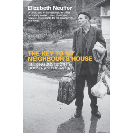 The Key to My Neighbour's House: Searching for Justice in Bosnia and Rwanda