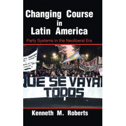 Changing Course in Latin America: Party Systems in the Neoliberal Era