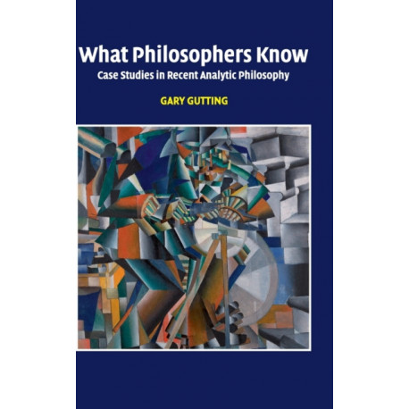 What Philosophers Know: Case Studies in Recent Analytic Philosophy